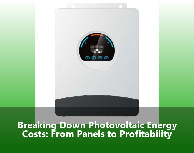 Breaking Down Photovoltaic Energy Costs: From Panels to Profitability